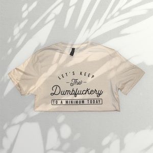 “Let’s keep the dumbf***ery to a minimum today” BEIGE colored tee HANDMADE
